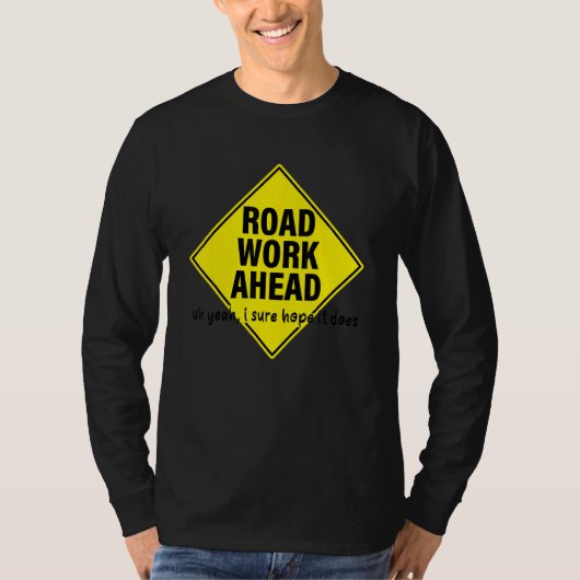 T-shirt Road Work Ahead Uh Yeah I Sure Hope It Does (Devant)