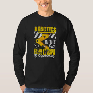 T-shirt Robotics is the Bacon of Engineering  Robot Mechan