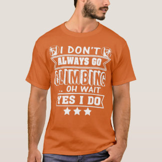T-shirt Rock Climber Oui Je vais toujours Escalade