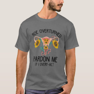 T-shirt Roe Renversé Pardon Me Si J'Ovaryact Pro Choice
