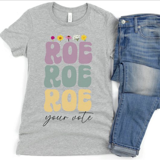 T-shirt Roe Roe Roe Votre vote Pro Choice Droits des femme