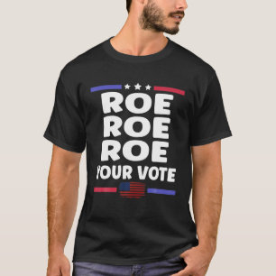 T-shirt Roe Roe Roe Your Vote