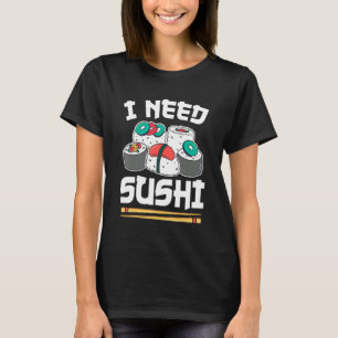 T-shirt Roll japonais de sushi alimentaire J'ai besoin de
