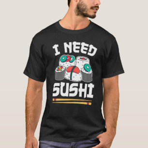 T-shirt Roll japonais de sushi alimentaire J'ai besoin de 