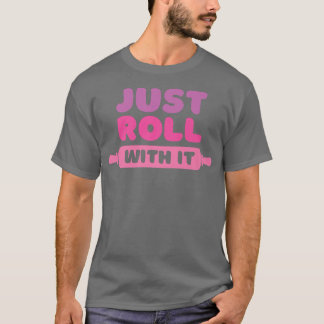 T-shirt Roll With It Baking Joke