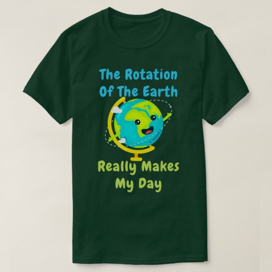 T-shirt Rotation of the Earth Makes My Day Funny Nerd Scie (Design devant)