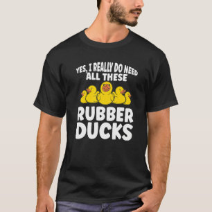T-shirt Rubber Duck J'Ai Vraiment Besoin De Tous Ces Rubbe