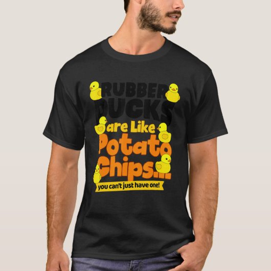T-shirt Rubber Ducks Are Like Potato Chips  Duckie Rubber  (Devant)