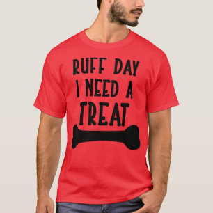 T-shirt Ruff Day I Need a Treat