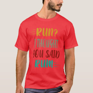 T-shirt Run I Thought You Said Rum