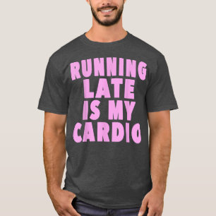 T-shirt Running late is my cardio Funny Workout