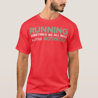 T-shirt Running Sometimes We All Need A Little Motivation
