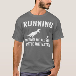 T-shirt Running Sometimes We All Need A Little Motivation