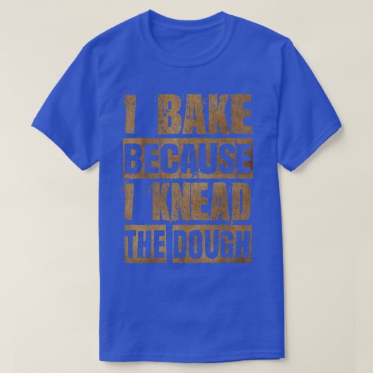 T-shirt Rustic Funny Baking T , I Knead The Dough, Bake, B (Design devant)