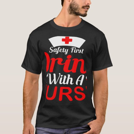 T-shirt Safety First Drink With A Nurse Nurse (Devant)