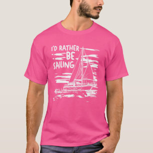 T-shirt Sailboat Boating Sailor I'd Rather Be Sailing
