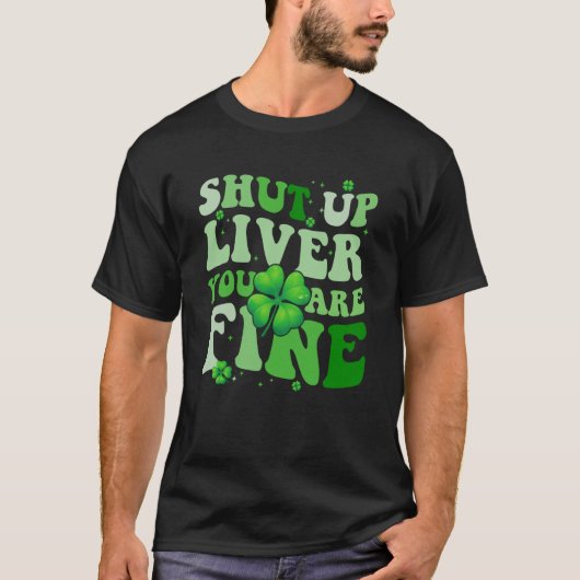 T-shirt Saint Patrick's Day Drinking Shut Up Liver Youre F (Devant)