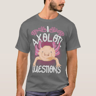 T-shirt Salamandre mexicaine I Axolotl Questions Axolotl