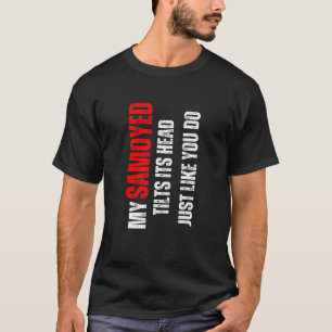 T-shirt Samoyed mon Samoyed penche sa tête comme vous le f