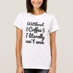 T-shirt Sans café, je ne peux pas littéralement même pas