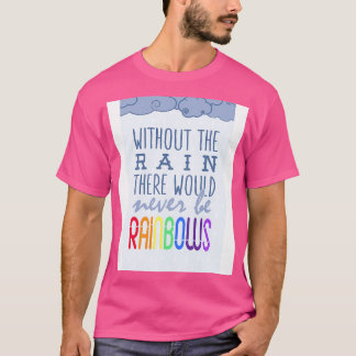 T-shirt Sans la pluie il n'y aurait jamais d'arc-en-ciel