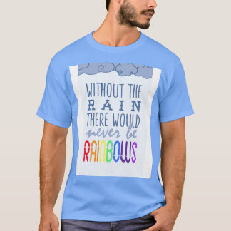 T-shirt Sans la pluie il n'y aurait jamais d'arc-en-ciel