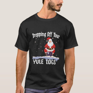 T-shirt Santa Dropg Off Your Yule Logs