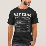 T-shirt SANTANA Nutrition Funny Birthday Personalized Name<br><div class="desc">SANTANA Nutrition Funny Birthday Personalized Name Gift Idea .meme, funny, memes, cool, humor, internet, joke, dog, fun, gift, birthday, grandma, grandmother, hilarious, music, cat, cute, gift idea, jokes, quote, retro, christmas, comic, cool story, dank, dank meme, funny meme, geek, humorous, humour, idea, nerd, style, aesthetic, animal, animals, behavior, birthday gift,...</div>