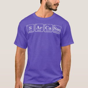 T-shirt Sarcasme éléments de tableau périodique Chimie Fun