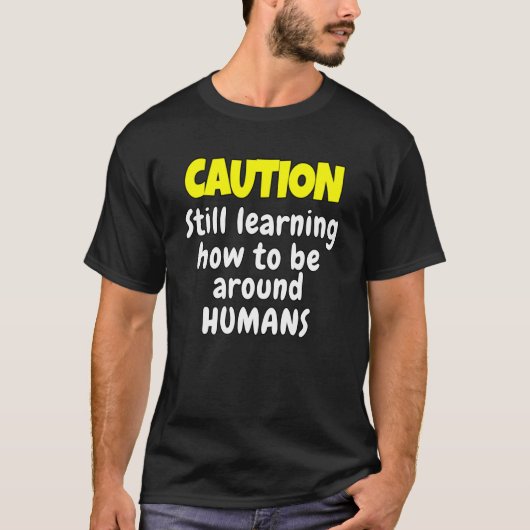 T-shirt Sarcastic Humor Caution Still Learning How Be Arou (Devant)