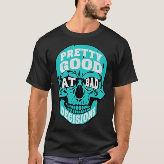 T-shirt Sarcastic Humor Pretty Good At Bad Decisions Skull (Devant)