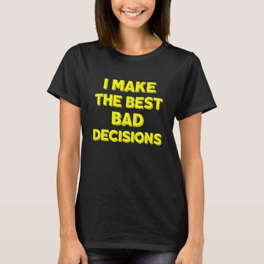 T-shirt Sarcastic I Make The Best Bad Decisions 1 (Devant)