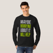 T-shirt Sarcastic Joke Maybe Worrying About It Will Help (Devant entier)