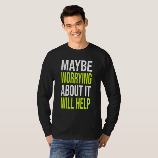 T-shirt Sarcastic Joke Maybe Worrying About It Will Help (Devant entier)