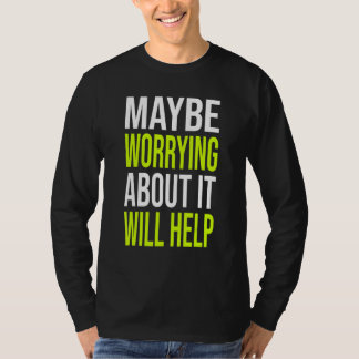T-shirt Sarcastic Joke Maybe Worrying About It Will Help