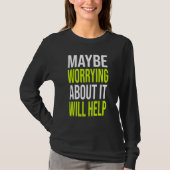 T-shirt Sarcastic Joke Maybe Worrying About It Will Help (Devant)