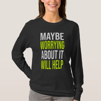 T-shirt Sarcastic Joke Maybe Worrying About It Will Help