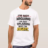 T-shirt Sarcastic Quote "Not Arguing Just Explaining Right (Devant)