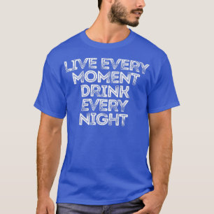 T-shirt Sarcastique Drôle Dire Live Chaque Moment Boire So