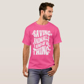 T-shirt Saving Animals Is Kind Of Myhing Animal Foster A v (Devant entier)