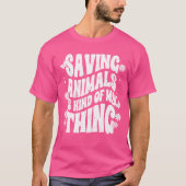 T-shirt Saving Animals Is Kind Of Myhing Animal Foster A v (Devant)