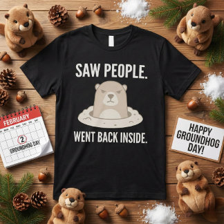 T-shirt Saw People Went Back Inside Grumpy Groundhog