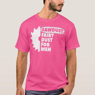 T-shirt Sawdust Fairy Dust For Men for Craftsmen Carpenter