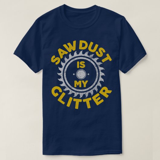 T-shirt Sawdust Is My Glitter Carpenter Gift  (Design devant)