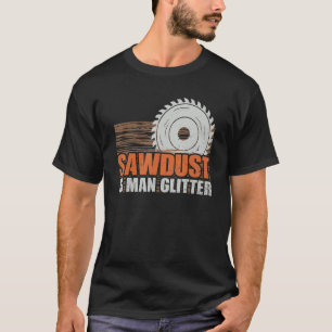 T-shirt Sawdust Man Parties scintillant Woodworker Funny W