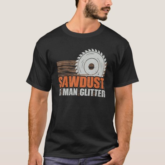 T-shirt Sawdust Man Parties scintillant Woodworker Funny W (Devant)