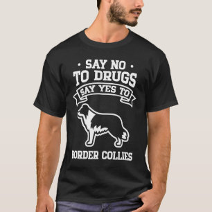 T-shirt Say No to Drugs Say Yes to Border Collies
