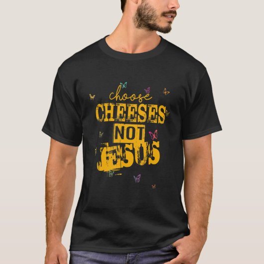 T-shirt Saying for Atheists CHOOSE CHEESES NOT JESUS 41 (Devant)