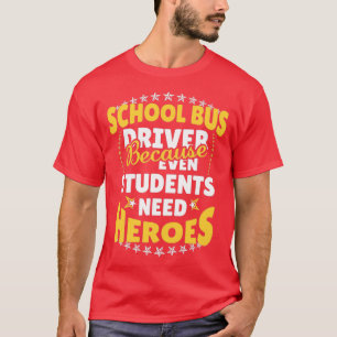 T-shirt School Bus Driver Because Even Students Need Heroe