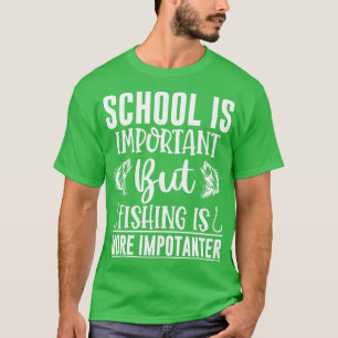 T-shirt School Important But Fishing Is More